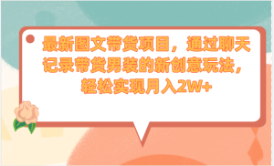 最新图文带货项目,通过聊天记录带货男装的新创意玩法,轻松实现月入2W+【揭秘】-品小先-项目发源地