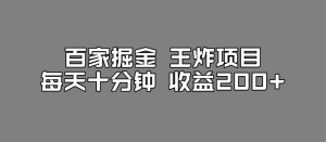 百家掘金王炸项目，工作室跑出来的百家搬运新玩法，每天十分钟收益200+【揭秘】-品小先-项目发源地