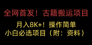 全网首发！古籍搬运项目，月入8000+，小白必选项目 （附：资料）-品小先-项目发源地