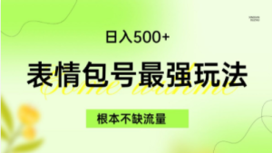 表情包最强玩法，无脑复制日入500+，根本不缺流量，5种变现渠道【揭秘】-品小先-项目发源地